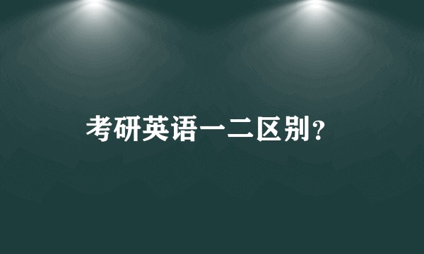 考研英语一二区别？