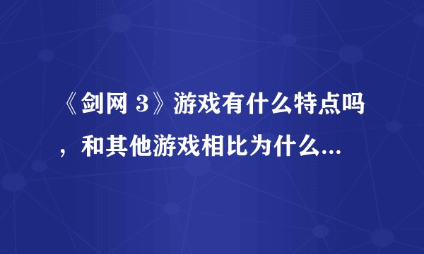 《剑网 3》游戏有什么特点吗，和其他游戏相比为什么剑网三这么火？