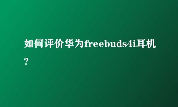 如何评价华为freebuds4i耳机?