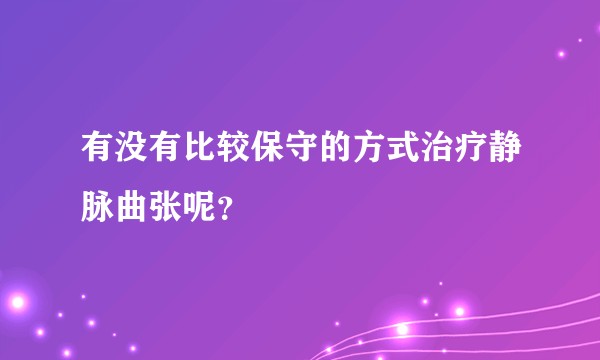 有没有比较保守的方式治疗静脉曲张呢？