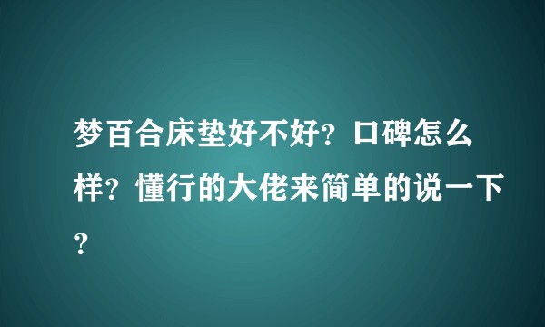 梦百合床垫好不好？口碑怎么样？懂行的大佬来简单的说一下？