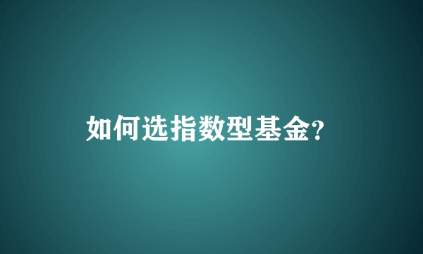 如何选指数型基金？
