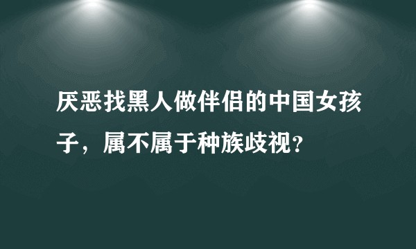 厌恶找黑人做伴侣的中国女孩子，属不属于种族歧视？