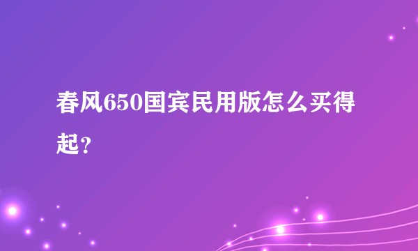 春风650国宾民用版怎么买得起？