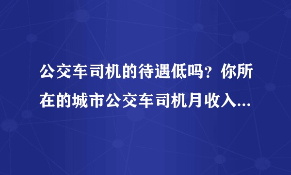 公交车司机的待遇低吗？你所在的城市公交车司机月收入大概是多少？