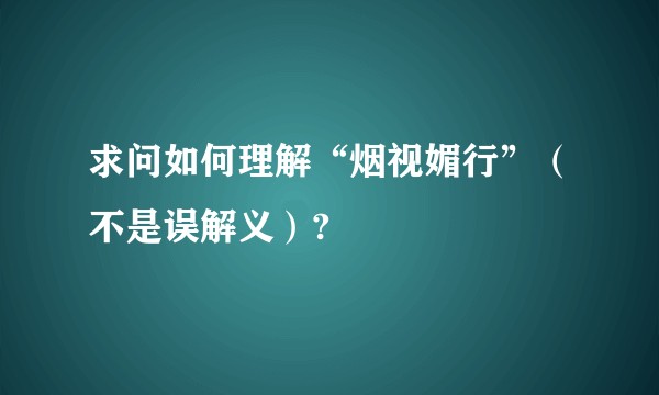 求问如何理解“烟视媚行”（不是误解义）?