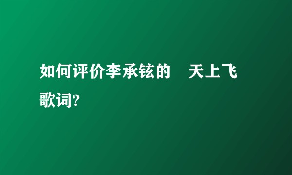 如何评价李承铉的«天上飞»歌词?