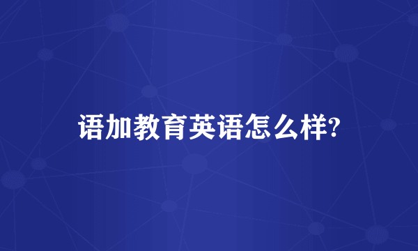 语加教育英语怎么样?