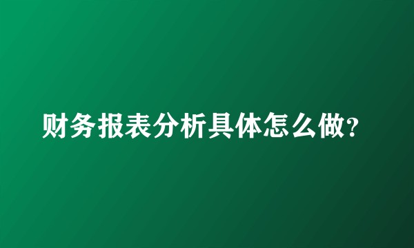 财务报表分析具体怎么做?