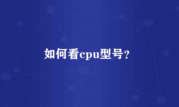 如何看cpu型号?