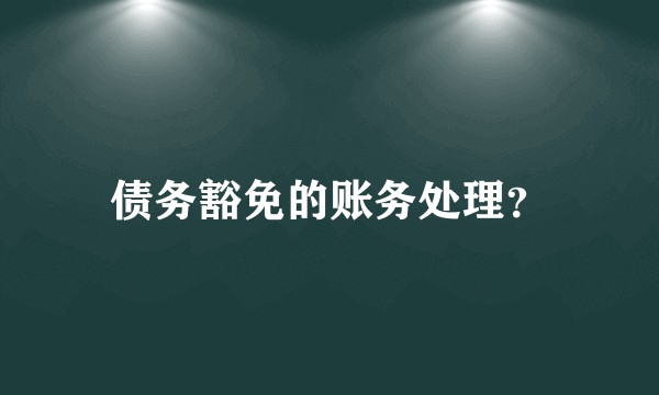 债务豁免的账务处理？