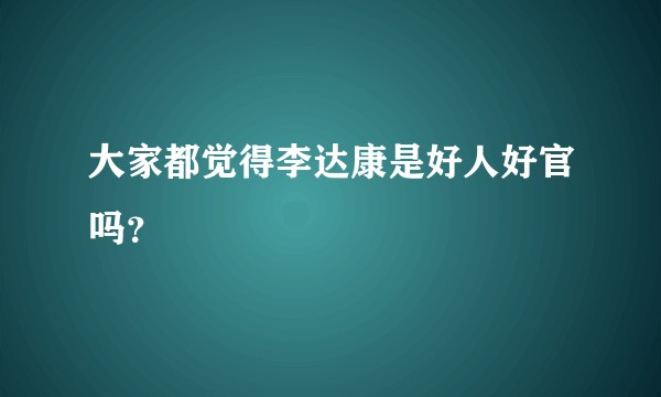 大家都觉得李达康是好人好官吗？