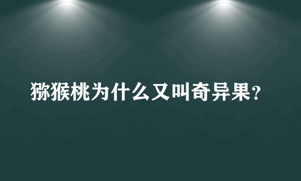 猕猴桃为什么又叫奇异果？