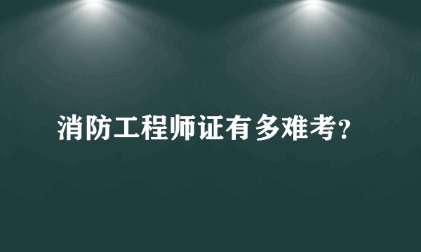 消防工程师证有多难考？