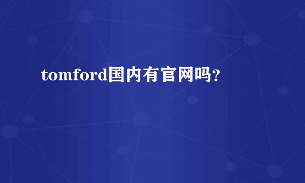 tomford国内有官网吗?