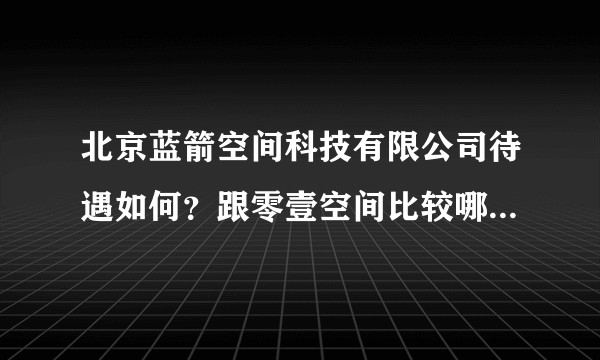 北京蓝箭空间科技有限公司待遇如何？跟零壹空间比较哪个待遇更好？以及发展前景如何？