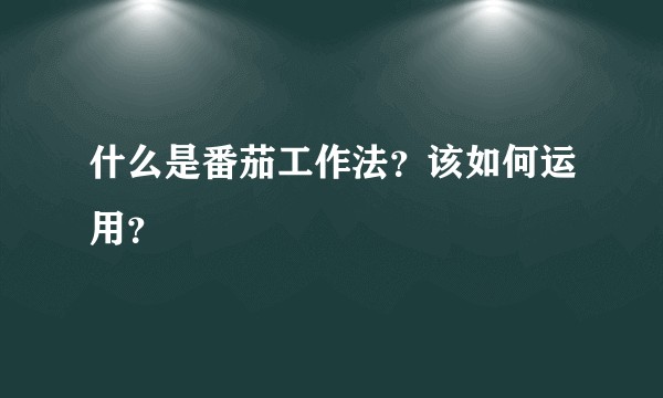 什么是番茄工作法？该如何运用？