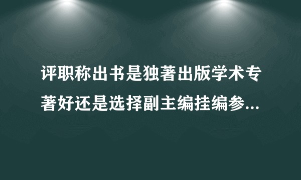 评职称出书是独著出版学术专著好还是选择副主编挂编参编等方式好些？