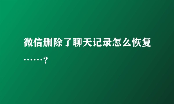 微信删除了聊天记录怎么恢复……？