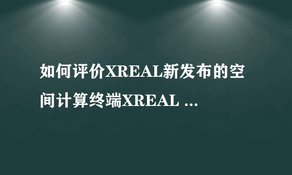 如何评价XREAL新发布的空间计算终端XREAL Beam，有哪些亮点？