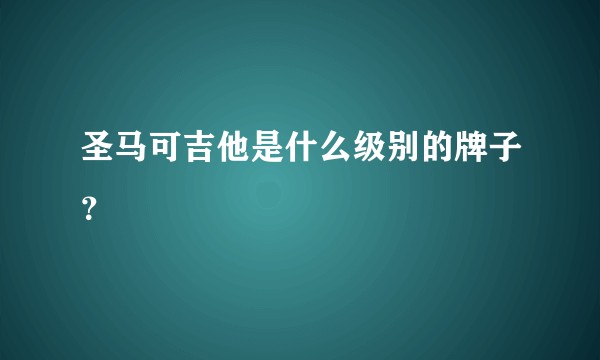 圣马可吉他是什么级别的牌子?