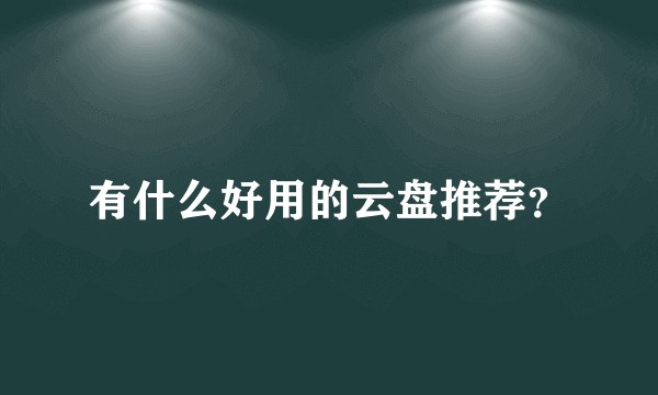 有什么好用的云盘推荐?