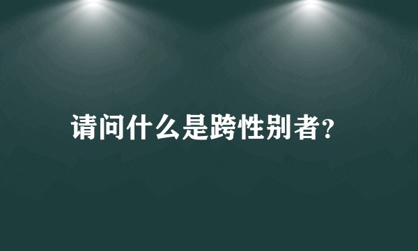 请问什么是跨性别者?