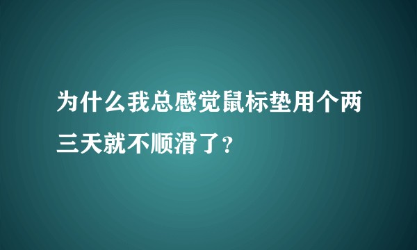 为什么我总感觉鼠标垫用个两三天就不顺滑了？