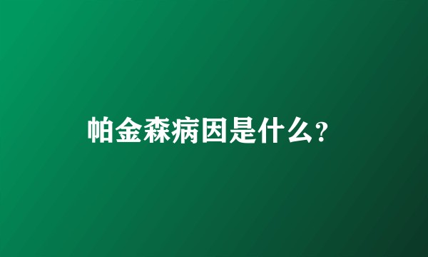 帕金森病因是什么？