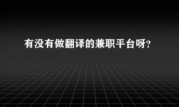 有没有做翻译的兼职平台呀?