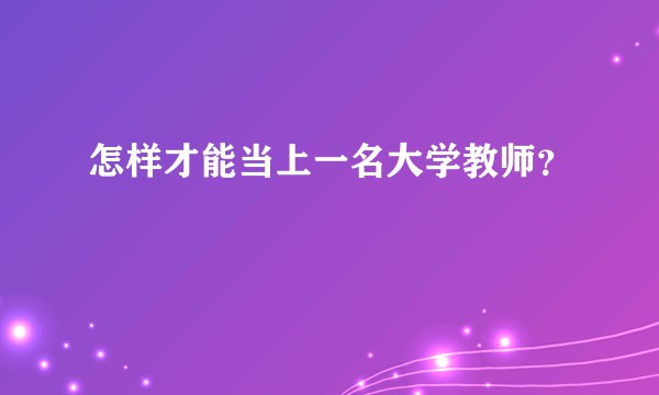 怎样才能当上一名大学教师？