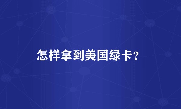 怎样拿到美国绿卡?