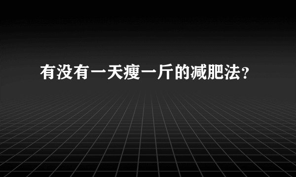 有没有一天瘦一斤的减肥法？