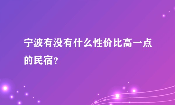 宁波有没有什么性价比高一点的民宿?
