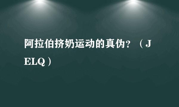 阿拉伯挤奶运动的真伪？（JELQ）