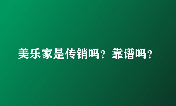 美乐家是传销吗?靠谱吗?