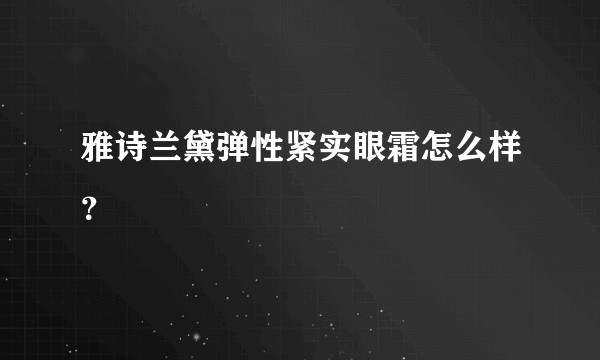 雅诗兰黛弹性紧实眼霜怎么样？