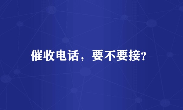 催收电话,要不要接?
