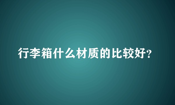 行李箱什么材质的比较好？
