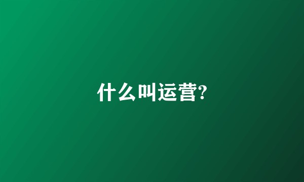 什么叫运营?