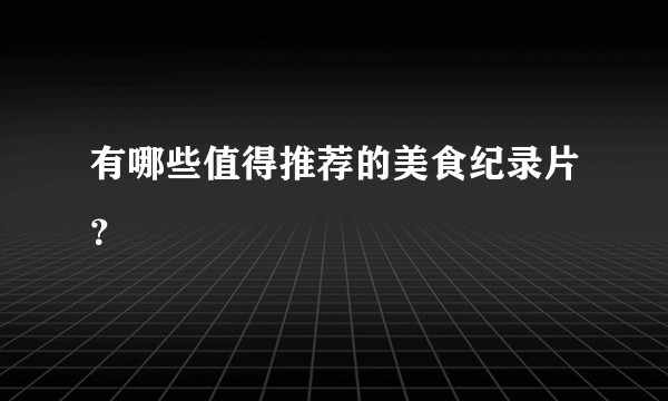 有哪些值得推荐的美食纪录片？
