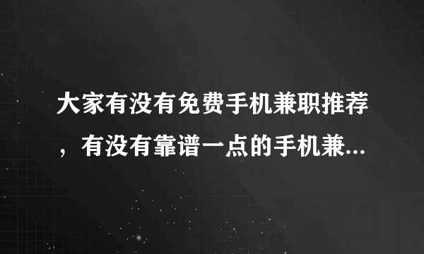 大家有没有免费手机兼职推荐，有没有靠谱一点的手机兼职推荐？
