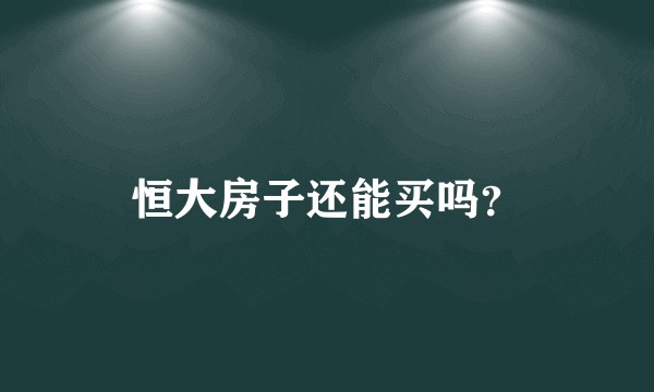 恒大房子还能买吗？