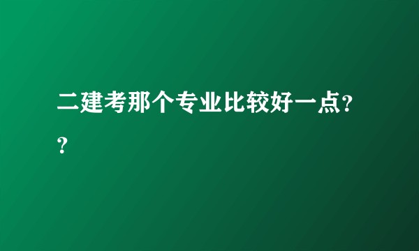 二建考那个专业比较好一点??
