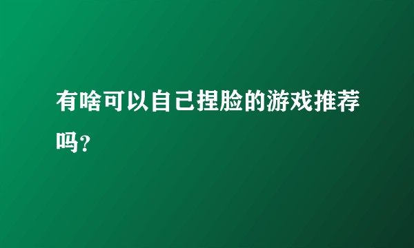 有啥可以自己捏脸的游戏推荐吗？