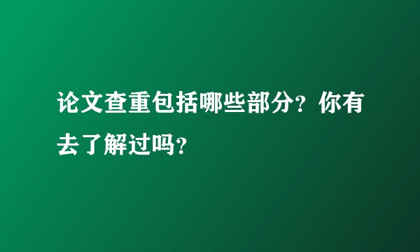 论文查重包括哪些部分？你有去了解过吗？