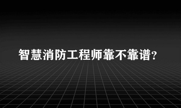 智慧消防工程师靠不靠谱？
