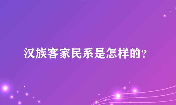 汉族客家民系是怎样的?