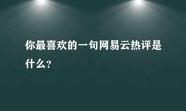 你最喜欢的一句网易云热评是什么？
