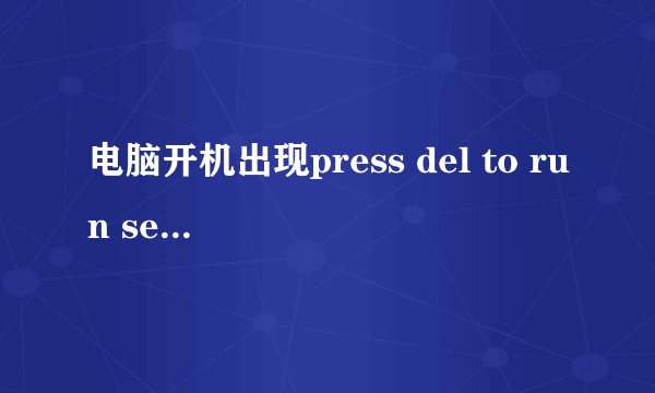 电脑开机出现press del to run setup怎么办?